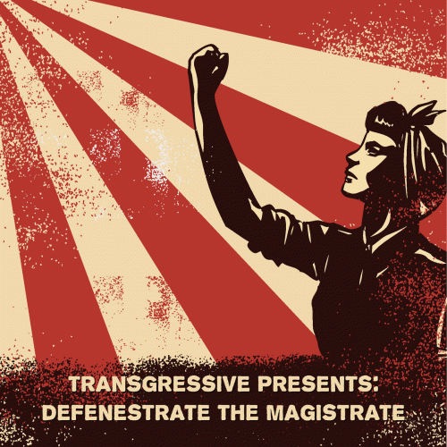 Transgressive : Defenestrate the Magistrate